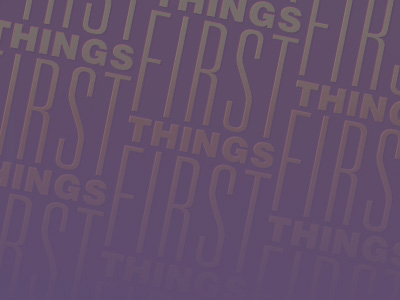 First Things First